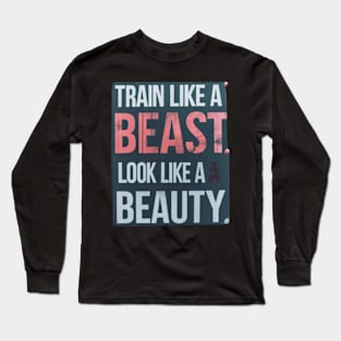 Train like a beast, Look like a beauty Long Sleeve T-Shirt